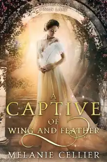 Cover of A Captive of Wing and Feather: A Retelling of Swan Lake (Beyond the Four Kingdoms Book 5)