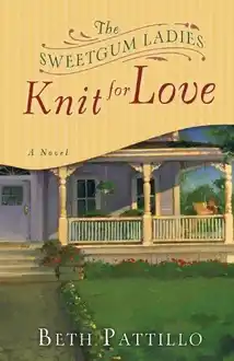 Cover of The Sweetgum ladies knit for love: a novel